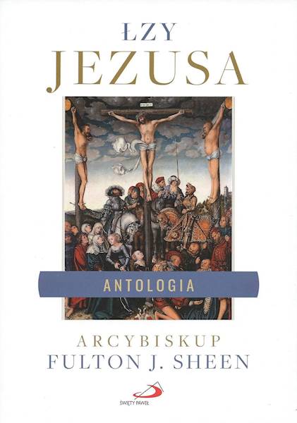 ŁZY JEZUSA. ANTOLOGIA - Arcybiskup Fulton J. Sheen