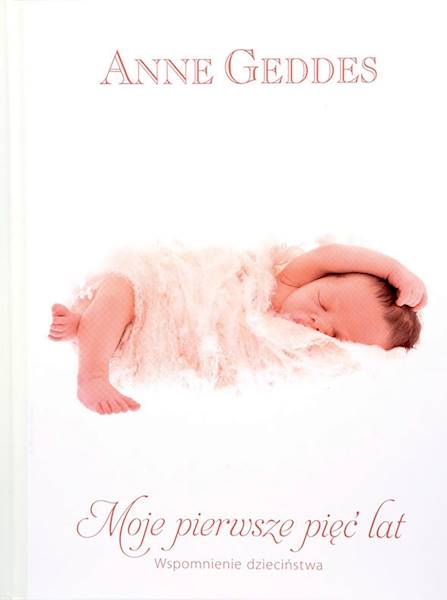 Moje pierwsze pięć lat. Wspomnienie dzieciństwa - Anne Geddes (bez czapki)