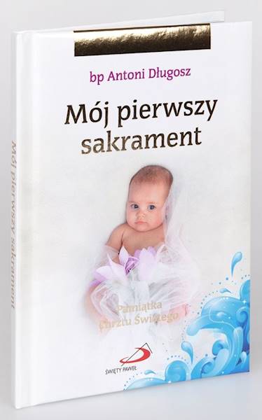 Pamiątka Chrztu Świętego: Mój pierwszy sakrament (dla dziewczynki) - bp Antoni Długosz