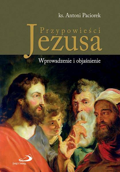 Przypowieści Jezusa. Wprowadzenie i objaśnienie - ks. Antoni Paciorek