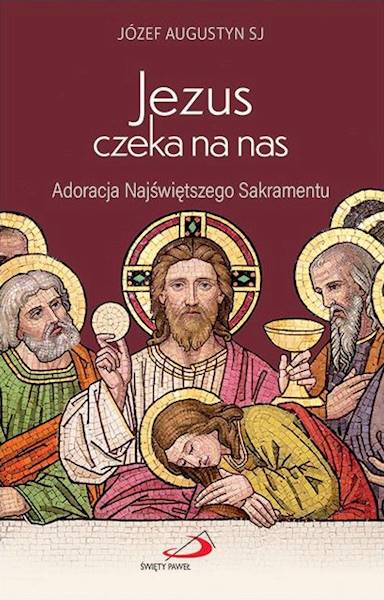 Adoracja Najświętszego Sakramentu: Jezus czeka na nas - Józef Augustyn SJ