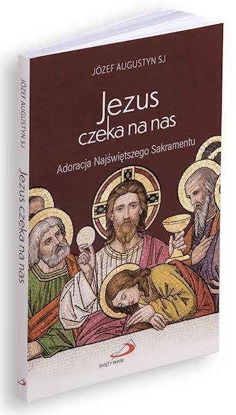 Adoracja Najświętszego Sakramentu: Jezus czeka na nas - Józef Augustyn SJ