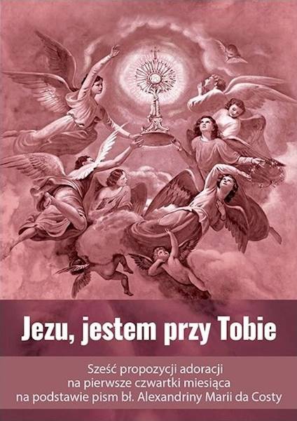 Jezu, jestem przy Tobie. Sześć propozycji adoracji na pierwsze czwartki miesiąca...