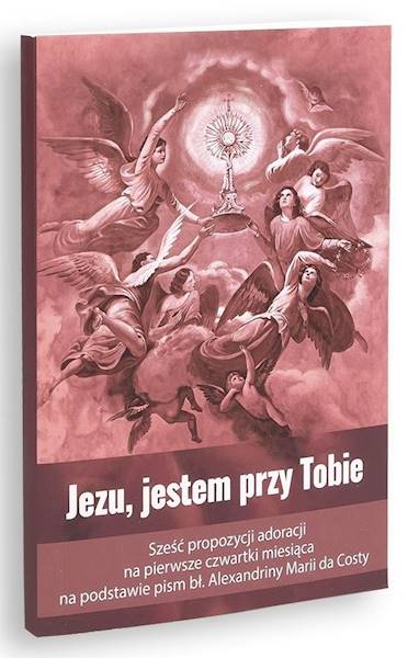 Jezu, jestem przy Tobie. Sześć propozycji adoracji na pierwsze czwartki miesiąca...