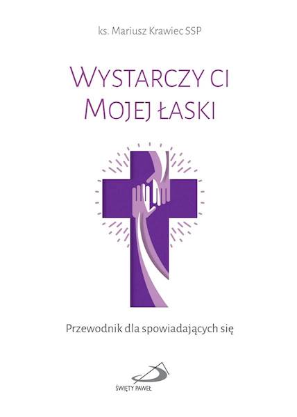 WYSTARCZY CI MOJEJ ŁASKI. Przewodnik dla spowiadających się - Mariusz Krawiec SSP