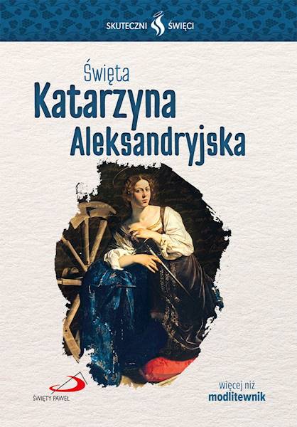 SKUTECZNI ŚWIĘCI: Święta Katarzyna Aleksandryjska - książka