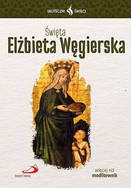 SKUTECZNI ŚWIĘCI: Święta Elżbieta Węgierska - książka