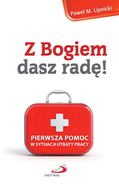 Z Bogiem dasz radę! PIERWSZA POMOC w sytuacji utraty pracy - Paweł M. Lipnicki