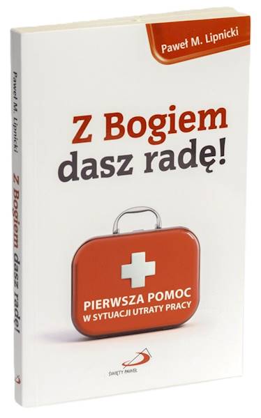 Z Bogiem dasz radę! PIERWSZA POMOC w sytuacji utraty pracy - Paweł M. Lipnicki