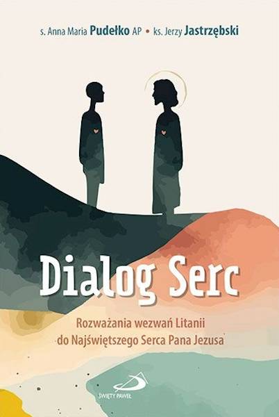 Dialog Serc. Rozważania wezwań Litanii do NSPJ - s. Anna Maria Pudełko AP, ks. Jerzy Jastrzębski