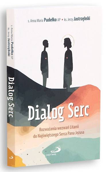 Dialog Serc. Rozważania wezwań Litanii do NSPJ - s. Anna Maria Pudełko AP, ks. Jerzy Jastrzębski