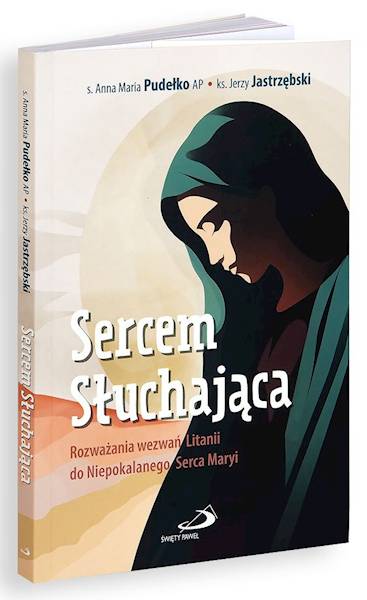 Sercem Słuchająca. Rozważania wezwań Litanii do NSM - s. Anna Maria Pudełko AP, ks. Jerzy Jastrzębski
