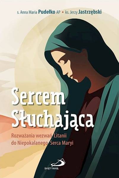 Sercem Słuchająca. Rozważania wezwań Litanii do NSM - s. Anna Maria Pudełko AP, ks. Jerzy Jastrzębski