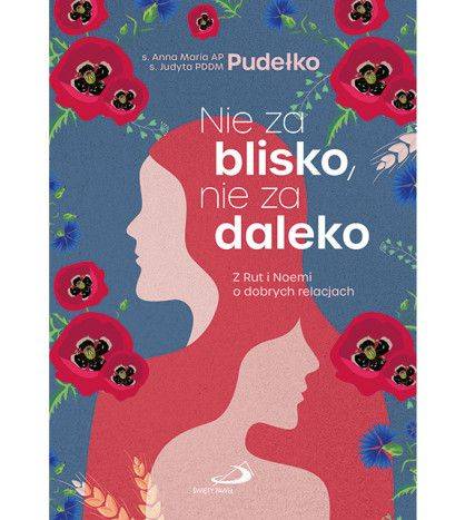 Nie za blisko, nie za daleko. Z Rut i Noemi... - s. Anna Maria Pudełko AP, s. Judyta Pudełko PDDM