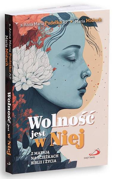 Wolność jest w Niej. Z MARYJĄ NA ŚCIEŻKACH BIBLII I ŻYCIA - s. Anna Maria Pudełko AP, Maria Miduch