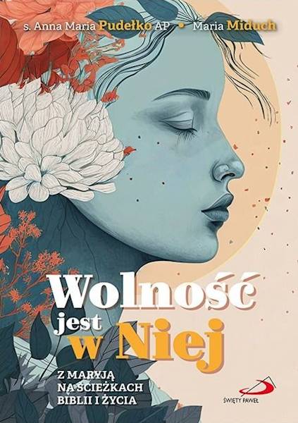 Wolność jest w Niej. Z MARYJĄ NA ŚCIEŻKACH BIBLII I ŻYCIA - s. Anna Maria Pudełko AP, Maria Miduch