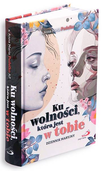 coDZIENNIK MARYJNY: Ku wolności, która jest w tobie - s. Anna Maria Pudełko AP