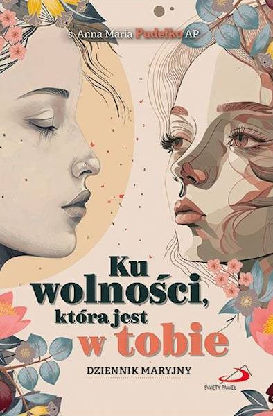 coDZIENNIK MARYJNY: Ku wolności, która jest w tobie - s. Anna Maria Pudełko AP