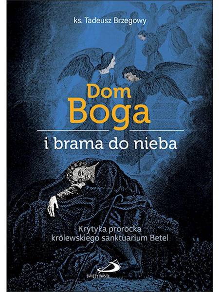 Dom Boga i brama do nieba. Krytyka prorocka królewskiego sanktuarium Betel - ks. Tadeusz Brzegowy