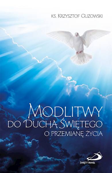 MODLITWY DO DUCHA ŚWIĘTEGO o przemianę życia - Ks. Krzysztof Guzowski