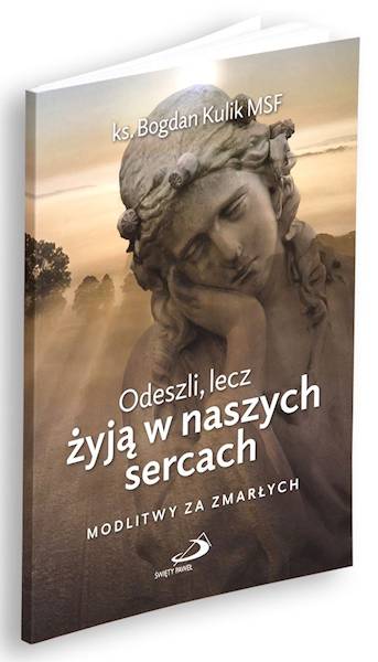Odeszli, lecz żyją w naszych sercach. MODLITWY ZA ZMARŁYCH - ks. Bogdan Kulik MSF