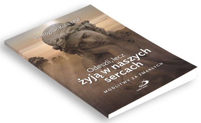 Odeszli, lecz żyją w naszych sercach. MODLITWY ZA ZMARŁYCH - ks. Bogdan Kulik MSF