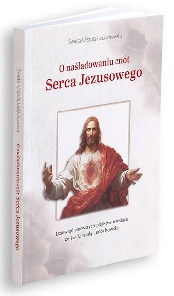 O naśladowaniu cnót Serca Jezusowego. Dziewięć pierwszych piątków miesiąca ze św. Urszulą Ledóchowską