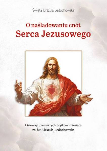 O naśladowaniu cnót Serca Jezusowego. Dziewięć pierwszych piątków miesiąca ze św. Urszulą Ledóchowską
