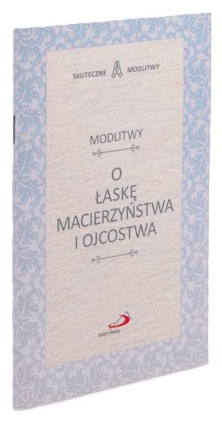 SKUTECZNE MODLITWY: Modlitwy O ŁASKĘ MACIERZYŃSTWA I OJCOSTWA