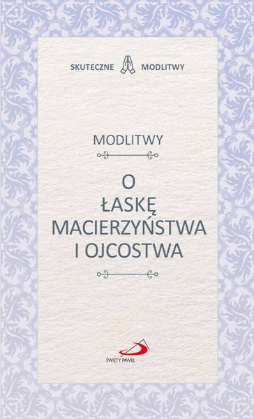 SKUTECZNE MODLITWY: Modlitwy O ŁASKĘ MACIERZYŃSTWA I OJCOSTWA