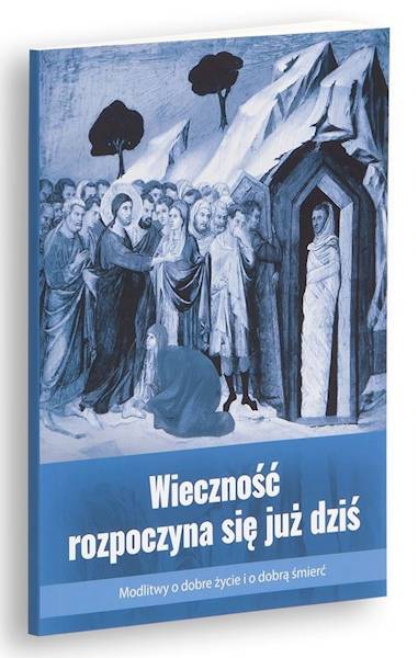 Wieczność rozpoczyna się już dziś. Modlitwy o dobre życie i dobrą śmierć - ks. Bogdan Kulik MSF