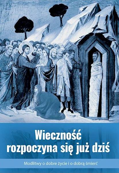 Wieczność rozpoczyna się już dziś. Modlitwy o dobre życie i dobrą śmierć - ks. Bogdan Kulik MSF