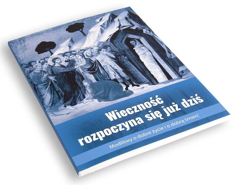 Wieczność rozpoczyna się już dziś. Modlitwy o dobre życie i dobrą śmierć - ks. Bogdan Kulik MSF