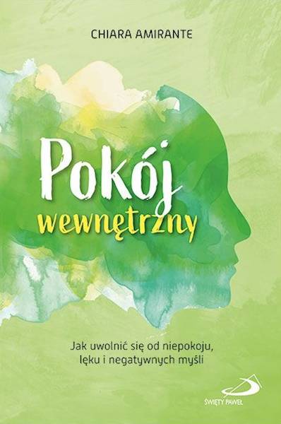 Pokój wewnętrzny. Jak uwolnić się od niepokoju, lęku i negatywnych myśli - Chiara Amirante