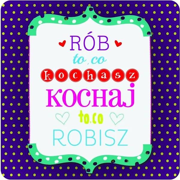 Magnes na lodówkę kukartka "RÓB to co kochasz, KOCHAJ to co ROBISZ" MG-074