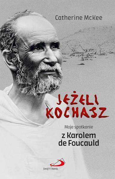 JEŻELI KOCHASZ. Moje spotkanie z Karolem de Foucauld -  Catherine McKee