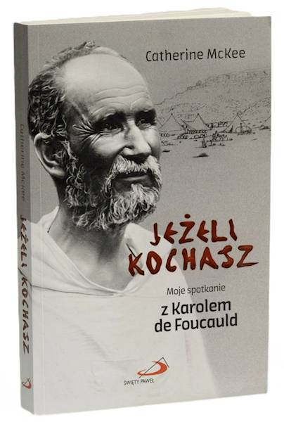 JEŻELI KOCHASZ. Moje spotkanie z Karolem de Foucauld -  Catherine McKee