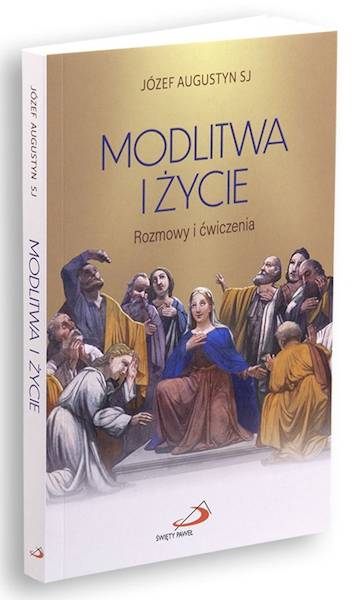 MODLITWA I ŻYCIE. Rozmowy i ćwiczenia - Józef Augustyn SJ