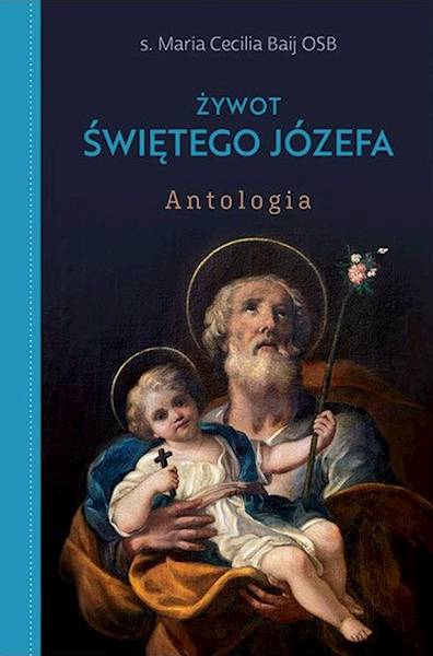 ŻYWOT ŚWIĘTEGO JÓZEFA. Antologia -  s. Maria Cecilia Baij OSB