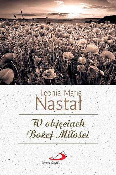 CODZIENNIK: W objęciach Bożej Miłości - s. Leonia Maria Nastał