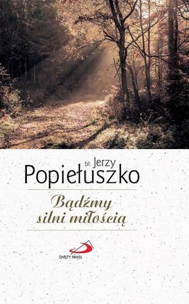 CODZIENNIK: Bądźmy silni miłością - bł. Jerzy Popiełuszko