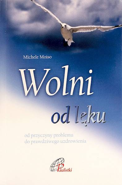 Wolni od lęku. Od przyczyny problemu do prawdziwego uzdrowienia - Michele Moioso