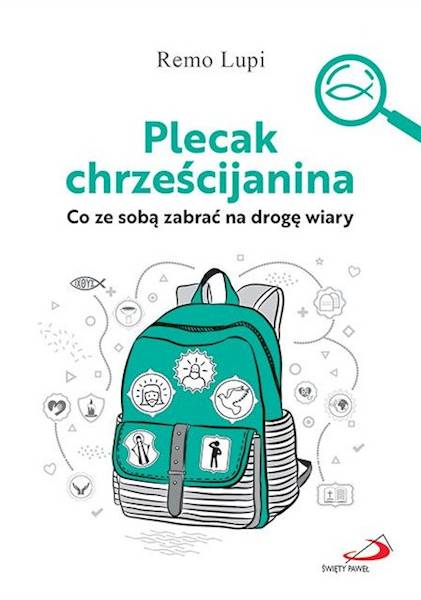 Plecak chrześcijanina. Co ze sobą zabrać na drogę wiary - Remo Lupi