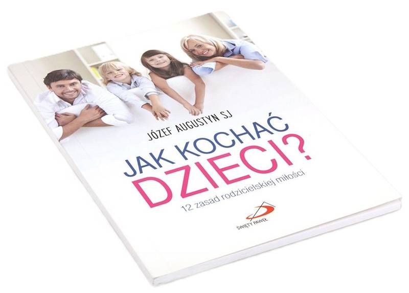 JAK KOCHAĆ DZIECI? 12 zasad rodzicielskiej miłości - Józef Augustyn SJ