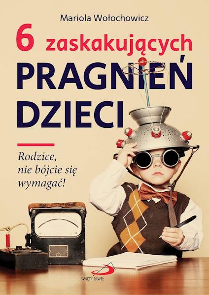 6 zaskakujących PRAGNIEŃ DZIECI. Rodzice nie bójcie się wymagać! - Mariola Wołochowicz
