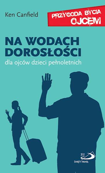 NA WODACH DOROSŁOŚCI. Dla ojców dzieci pełnoletnich - Ken Canfield