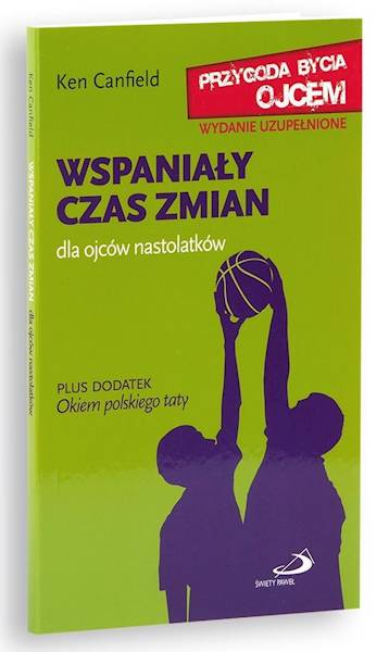 WSPANIAŁY CZAS ZMIAN. Dla ojców nastolatków - Ken Canfield