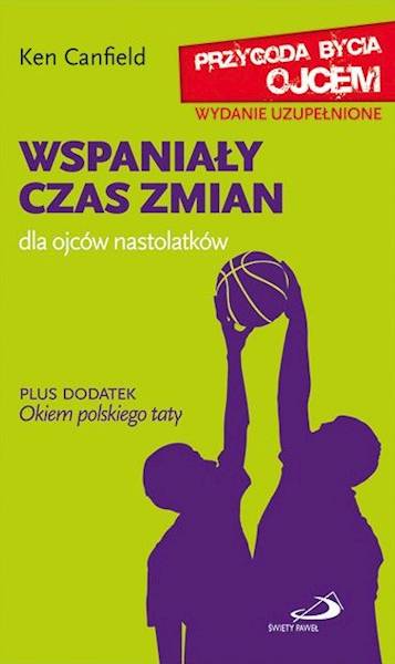 WSPANIAŁY CZAS ZMIAN. Dla ojców nastolatków - Ken Canfield