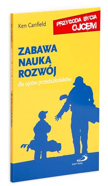 ZABAWA NAUKA ROZWÓJ. Dla ojców przedszkolaków - Ken Canfield