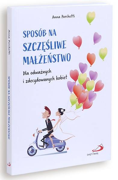 SPOSÓB NA SZCZĘŚLIWE MAŁZEŃSTWO. Dla odważnych i zdecydowanych kobiet - Anna Porchetti